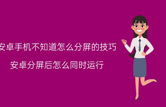 安卓手机不知道怎么分屏的技巧 安卓分屏后怎么同时运行？